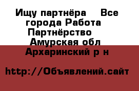 Ищу партнёра  - Все города Работа » Партнёрство   . Амурская обл.,Архаринский р-н